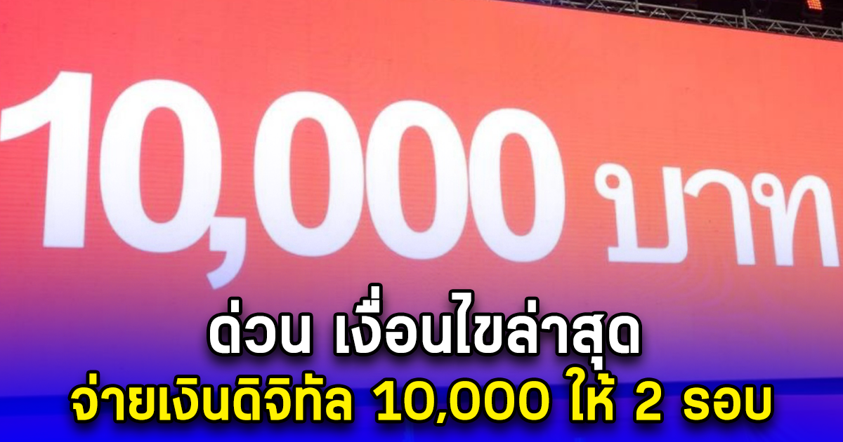 ด่วน เงื่อนไขล่าสุด จ่ายเงินดิจิทัล 10,000 ให้ 2 รอบ