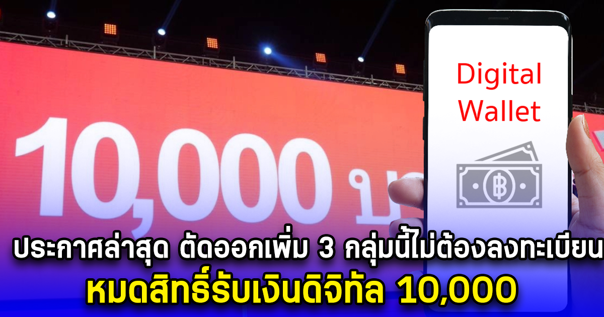 ประกาศล่าสุด ตัดออกเพิ่ม 3 กลุ่มนี้ไม่ต้องลงทะเบียน หมดสิทธิ์รับเงินดิจิทัล 10,000