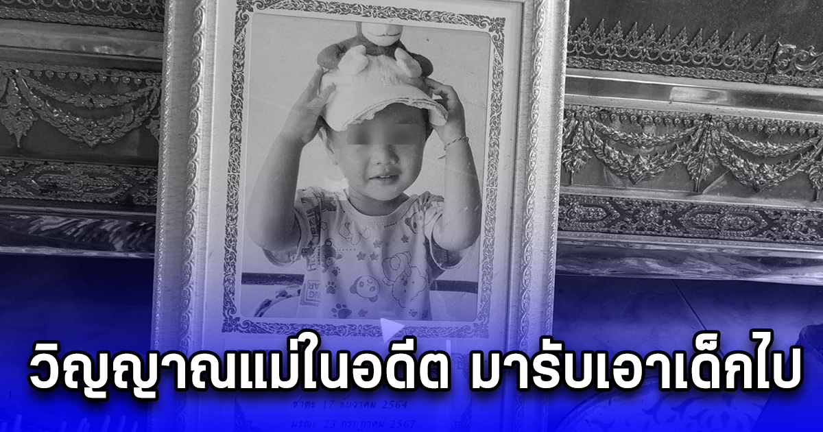 เด็ก 2 ขวบตกน้ำ ญาติเชื่อ วิญญาณแม่ในอดีต มารับเอาเด็กไป