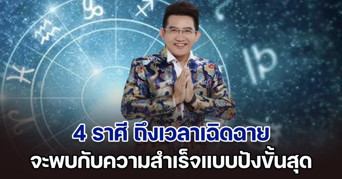 อิจฉาไม่ไหว! อ.คฑา เผย 4 ราศี ถึงเวลาเฉิดฉาย ดวงรุ่งพุ่งแรง จะพบกับความสำเร็จแบบปังขั้นสุด