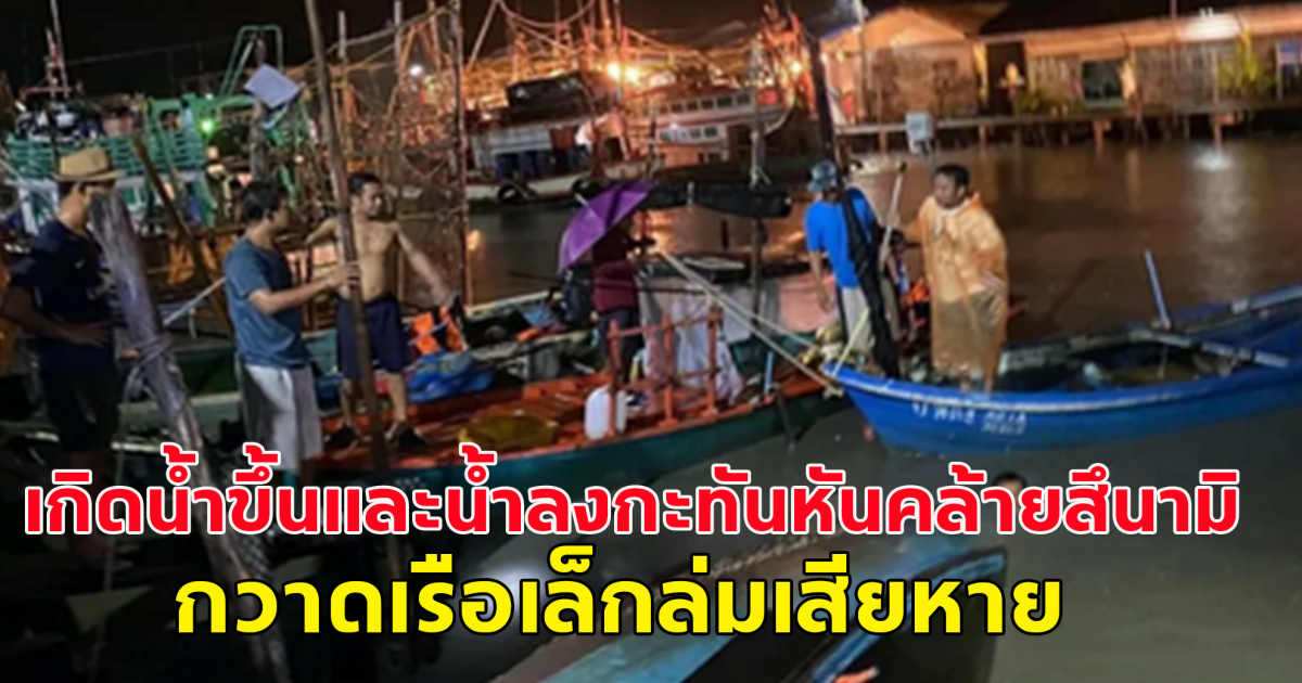 เกิดเหตุการณ์ โกลาหล ท่าเรือบ้านคลองมะขาม เกิดน้ำขึ้นและน้ำลงกะทันหันคล้ายสึนามิ กวาดเรือเล็กล่มเสียหายจำนวนมาก