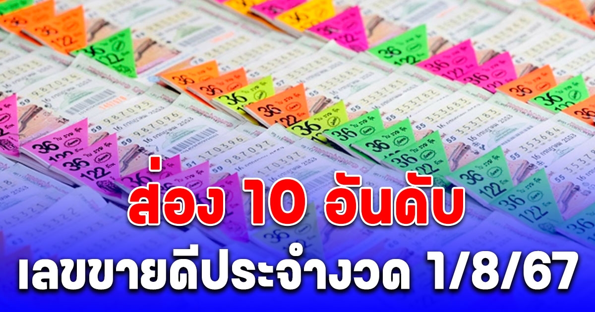 ส่อง 10 อันดับ เลขขายดีประจำงวด 1/8/67 บอกเลยเกลี้ยงทุกแผง