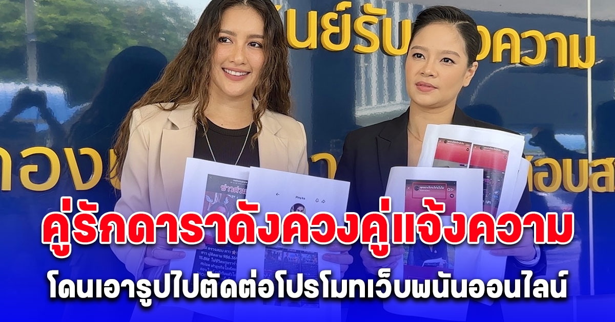 คู่รัก นก อุษณีย์-ม่วย นิธิตรา ควงคู่แจ้งความ ปอท.โดนเอารูปไปตัดต่อโปรโมทเว็บพนันออนไลน์