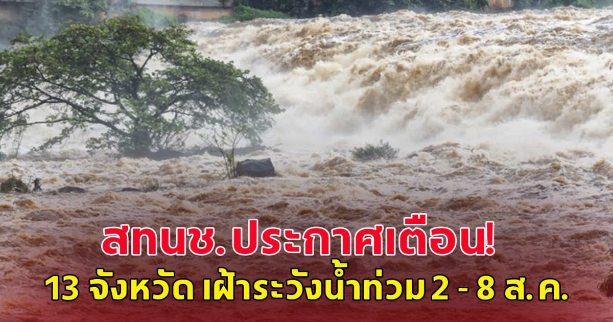 สำนักงานทรัพยากรน้ำแห่งชาติ ประกาศเตือน 13 จังหวัด เฝ้าระวังน้ำท่วม 2 - 8 ส.ค. นี้ เนื่องจากมีฝนตกหนัก