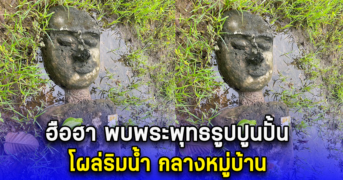 ฮือฮา พบพระพุทธรูปปูนปั้น โผล่ริมน้ำ กลางหมู่บ้าน