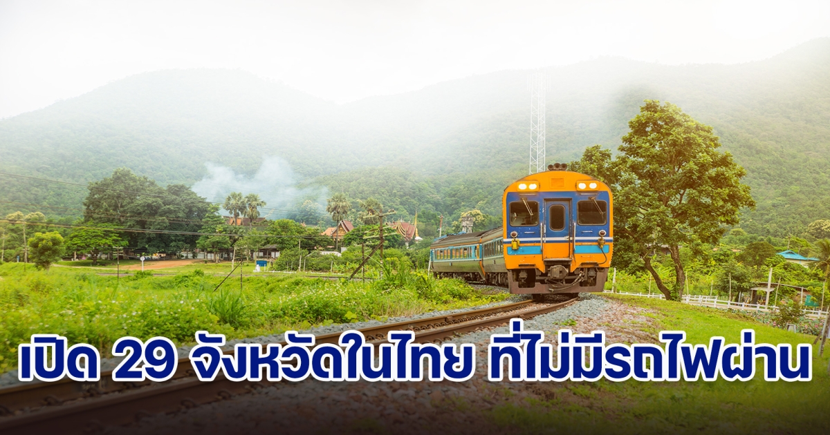 หลายคนยังไม่รู้ เปิด 29 จังหวัดในไทย ที่ไม่มีรถไฟผ่าน จะมีจังหวัดไหนกันบ้างนะ