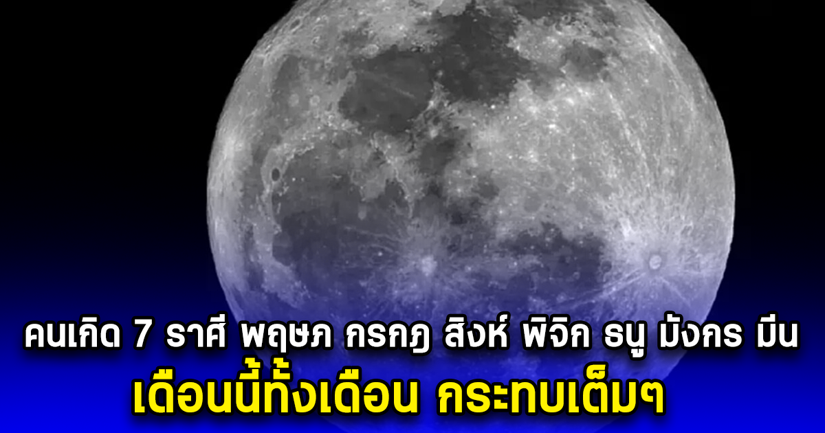 เตือนแรงคนเกิด 7 ราศี พฤษภ กรกฎ สิงห์ พิจิก ธนู มังกร มีน เดือนนี้ทั้งเดือน กระทบเต็มๆ