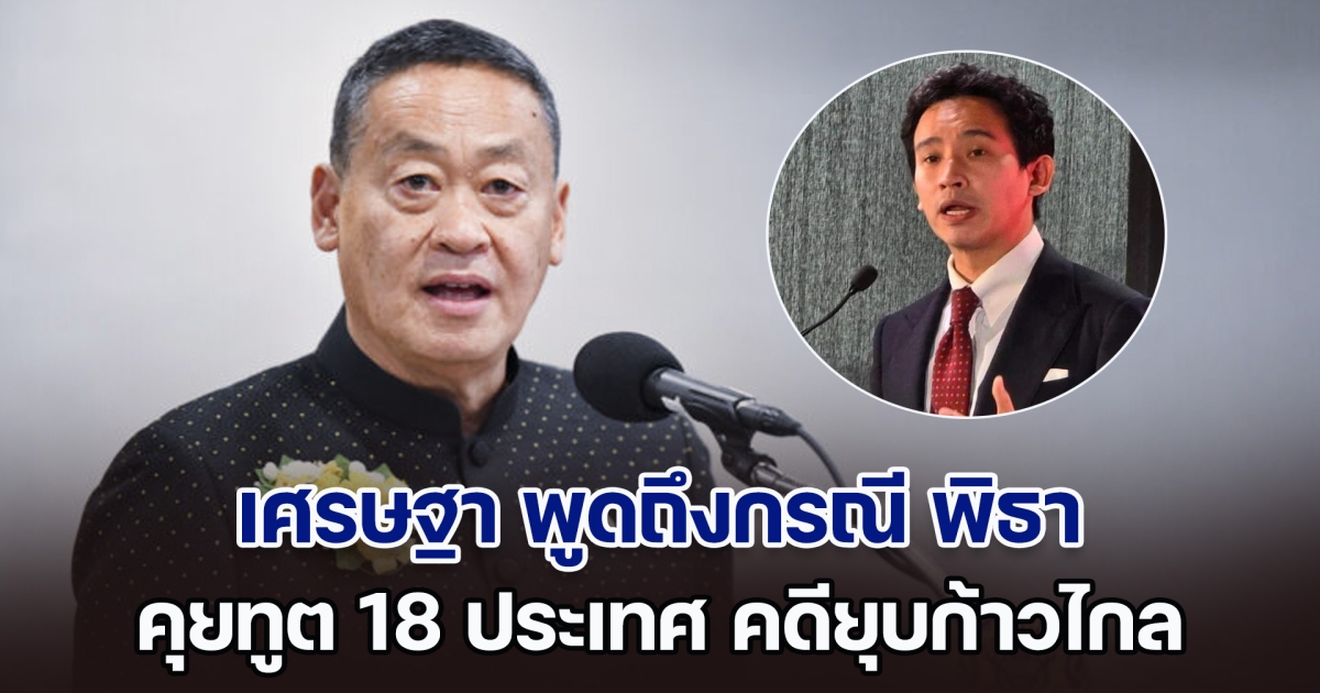 เศรษฐา พูดถึงกรณี พิธา คุยทูต 18 ประเทศ คดียุบก้าวไกล ลั่นใครไม่มีสิทธิ์ก้าวก่ายกระบวนการยุติธรรม