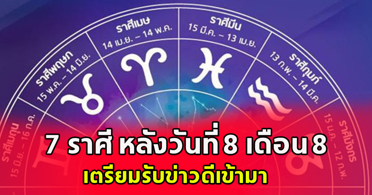 7 ราศี หลังวันที่ 8 เดือน 8 เตรียมรับข่าวดีเข้ามา มีดวงรับโชค จับเงินแสนเงินล้าน