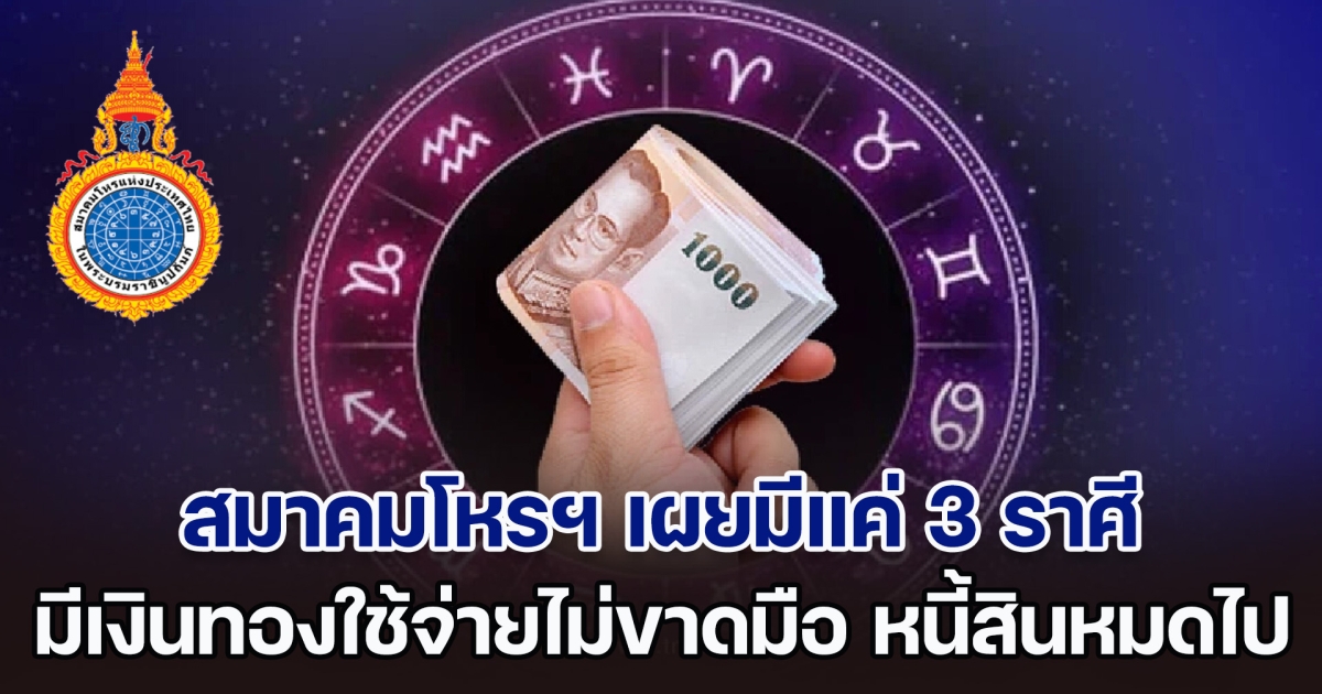 นาทีทอง! สมาคมโหรฯ เผยมีแค่ 3 ราศีนี้เท่านั้น มีเงินทองใช้จ่ายไม่ขาดมือ หนี้สินหมดไป เริ่มตั้งตัวได้