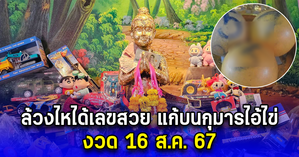 ล้วงไหได้เลขสวย แก้บนกุมารไอ้ไข่ งวด 16 ส.ค. 67