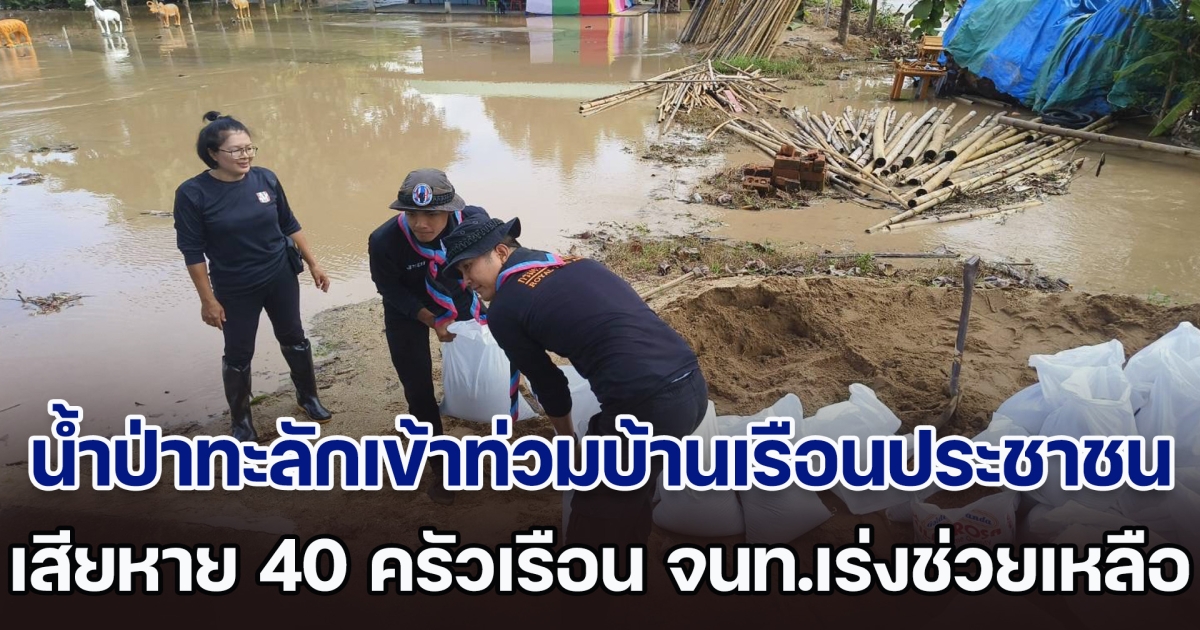 น้ำป่าทะลักเข้าท่วมบ้านเรือนประชาชน เสียหายกว่า 40 ครัวเรือน จนท.เร่งช่วยเหลือ