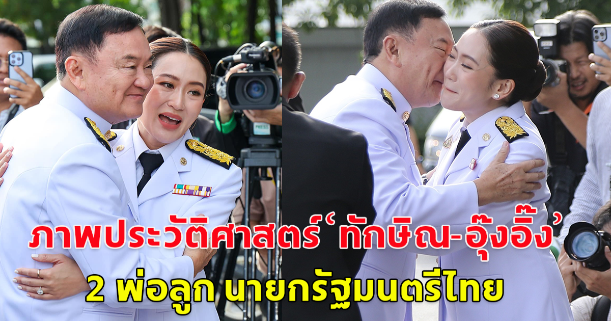 ภาพประวัติศาสตร์ ‘ทักษิณ-อุ๊งอิ๊ง’ 2 พ่อลูก นายกรัฐมนตรีไทย