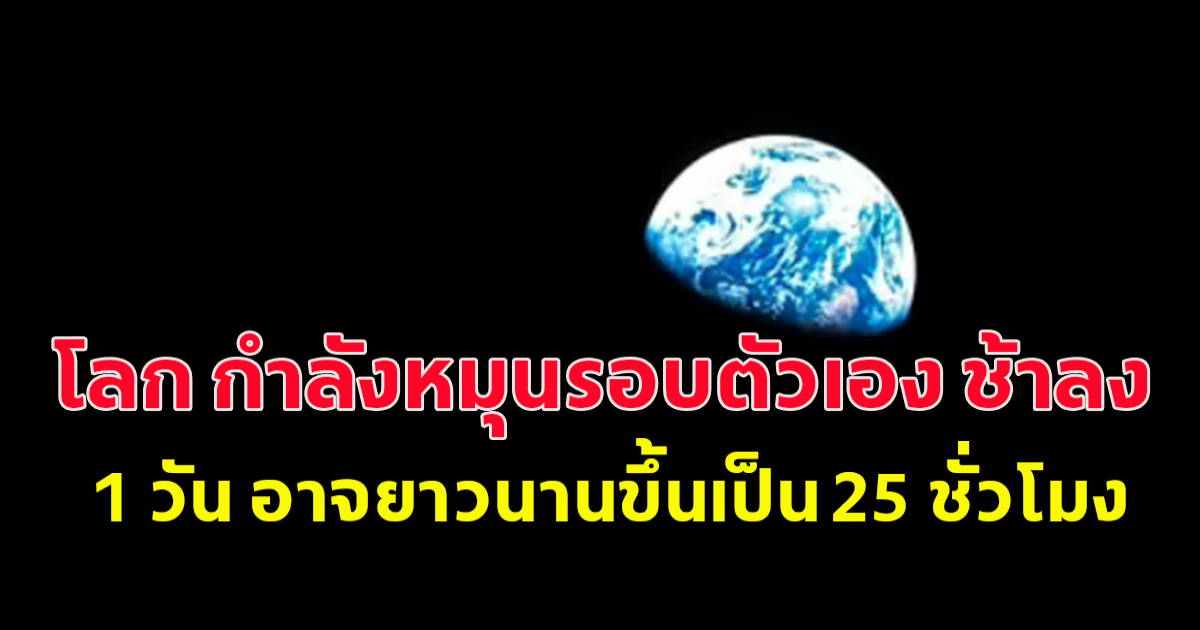 ในอีก 200 ล้านปี โลกกำลังหมุนรอบตัวเองช้าลง 1 วันอาจยาวนานขึ้นเป็น 25 ชั่วโมง