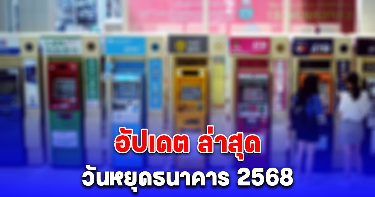 ประกาศแล้ว วันหยุดธนาคาร 2568