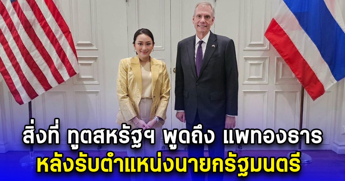 สิ่งที่ ทูตสหรัฐฯ พูดถึง แพทองธาร หลังรับตำแหน่งนายกรัฐมนตรี