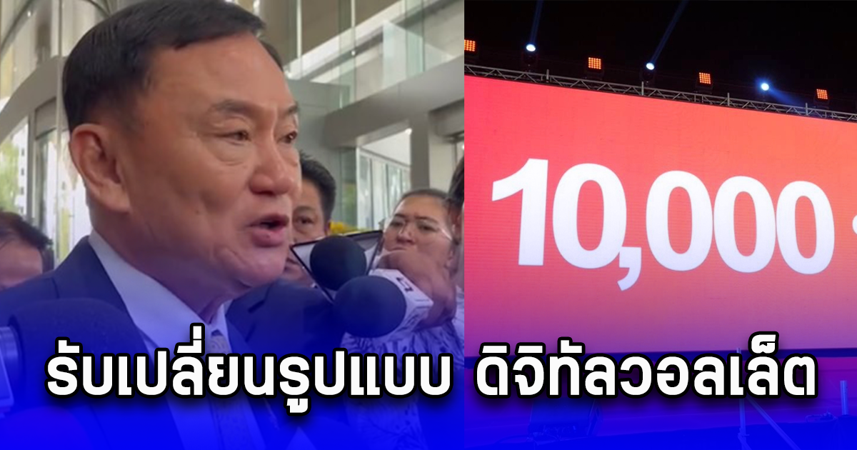 ทักษิณ ตอบคำถามสื่อ ยอมรับเปลี่ยนรูปแบบ ดิจิทัลวอลเล็ต 10,000