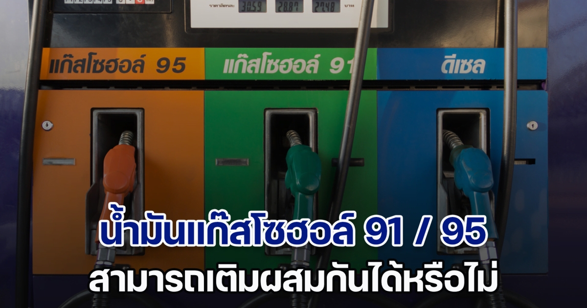 เฉลยแล้ว! น้ำมันแก๊สโซฮอล์ 91 / 95 สามารถเติมผสมกันได้หรือไม่