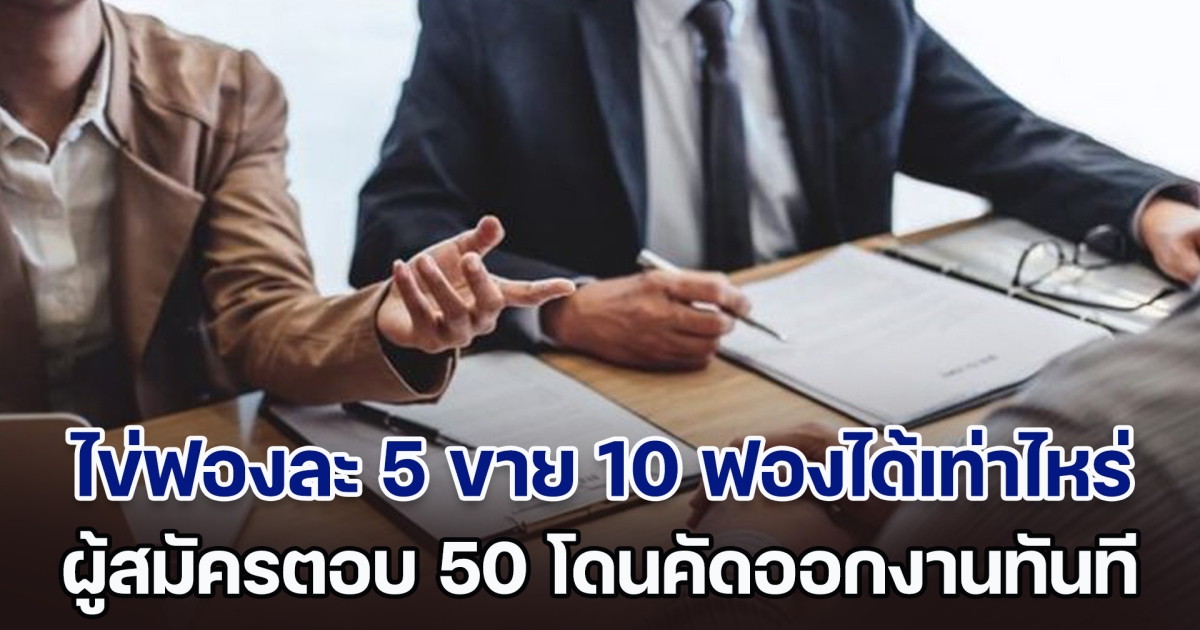 ชาวเน็ตแชร์ไปสัมภาษณ์งาน เจอถามไข่ฟองละ 5 ขาย 10 ฟองได้เท่าไหร่ ตอบ 50 โดนคัดออกทันที ก่อนเฉลยต้องตอบอะไร (ตปท.)