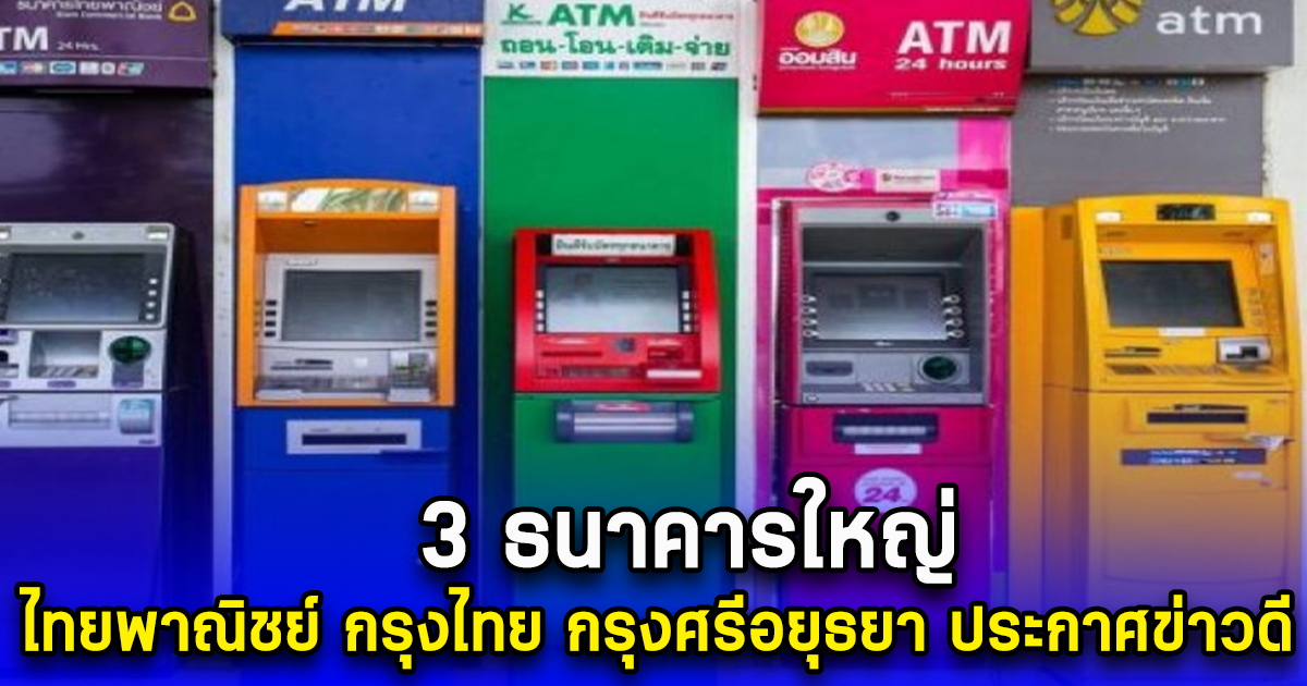 3 ธนาคารใหญ่ ไทยพาณิชย์ กรุงไทย กรุงศรีอยุธยา ประกาศข่าวดี