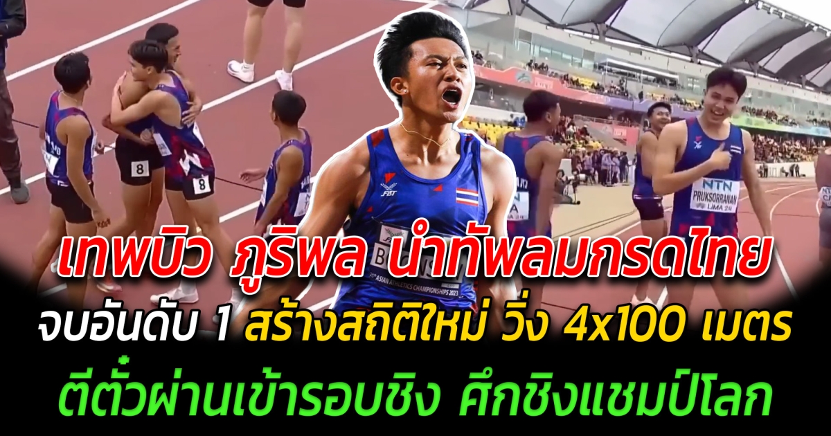 ผลงานดีต่อเนื่อง เทพบิว ภูริพล นำทัพลมกรดไทย จบอันดับ 1 สร้างสถิติใหม่ วิ่ง 4x100 เมตร ตีตั๋วผ่านเข้ารอบชิง ศึกชิงแชมป์โลก