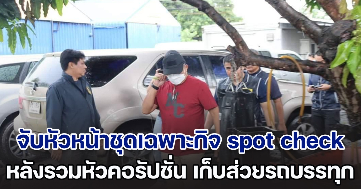 บช.ก.บุกจู่โจมจับหัวหน้าชุดเฉพาะกิจ spot check กรมทางหลวง พร้อมลูกสมุนครบยกแก๊ง หลังรวมหัวฉ้อราษฎร์บังหลวง เก็บส่วยรถบรรทุก