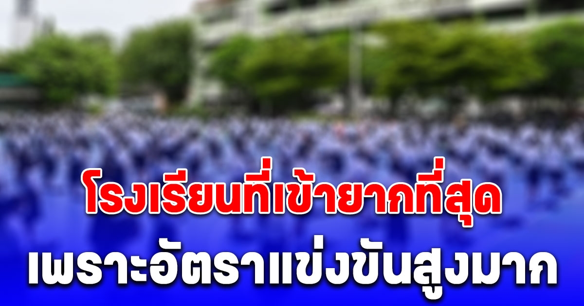 10 อันดับ โรงเรียนที่เข้ายากที่สุด