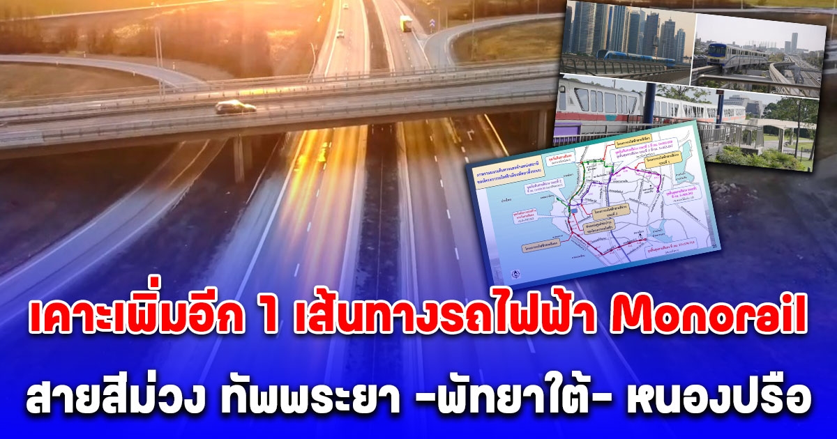 เคาะเพิ่มอีก 1 เส้นทางรถไฟฟ้า Monorail สายสีม่วง ทัพพระยา -พัทยาใต้- หนองปรือ หวังรองรับความเจริญเติบโต