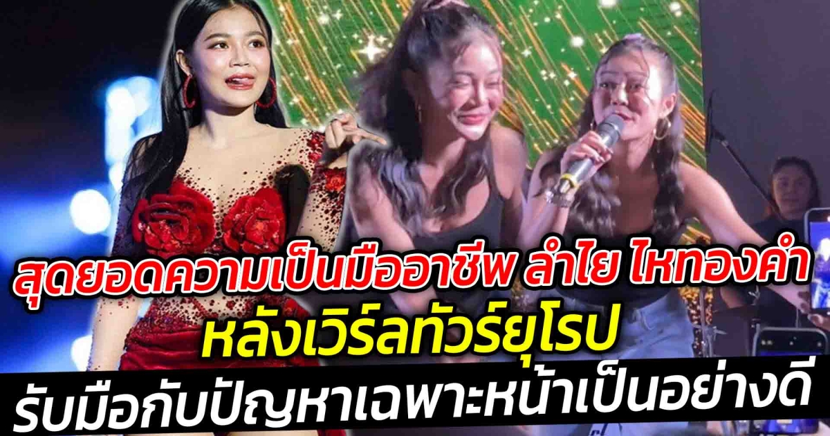 สุดยอดความเป็นมืออาชีพของลำไย ไหทองคำ หลังเวิร์ลทัวร์ยุโรป รับมือกับปัญหาเฉพาะหน้าเป็นอย่างดี