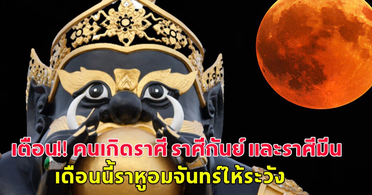 เตือน!! คนเกิดราศี ราศีกันย์ และราศีมีน เดือนนี้ราหูอมจันทร์ให้ระวัง