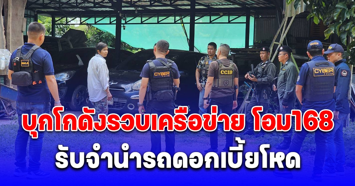 ตำรวจไซเบอร์ปฏิบัติการร่วมกับ ตชด. 34 บุกโกดังรวบเครือข่าย โอม168 รับจำนำรถดอกเบี้ยโหด