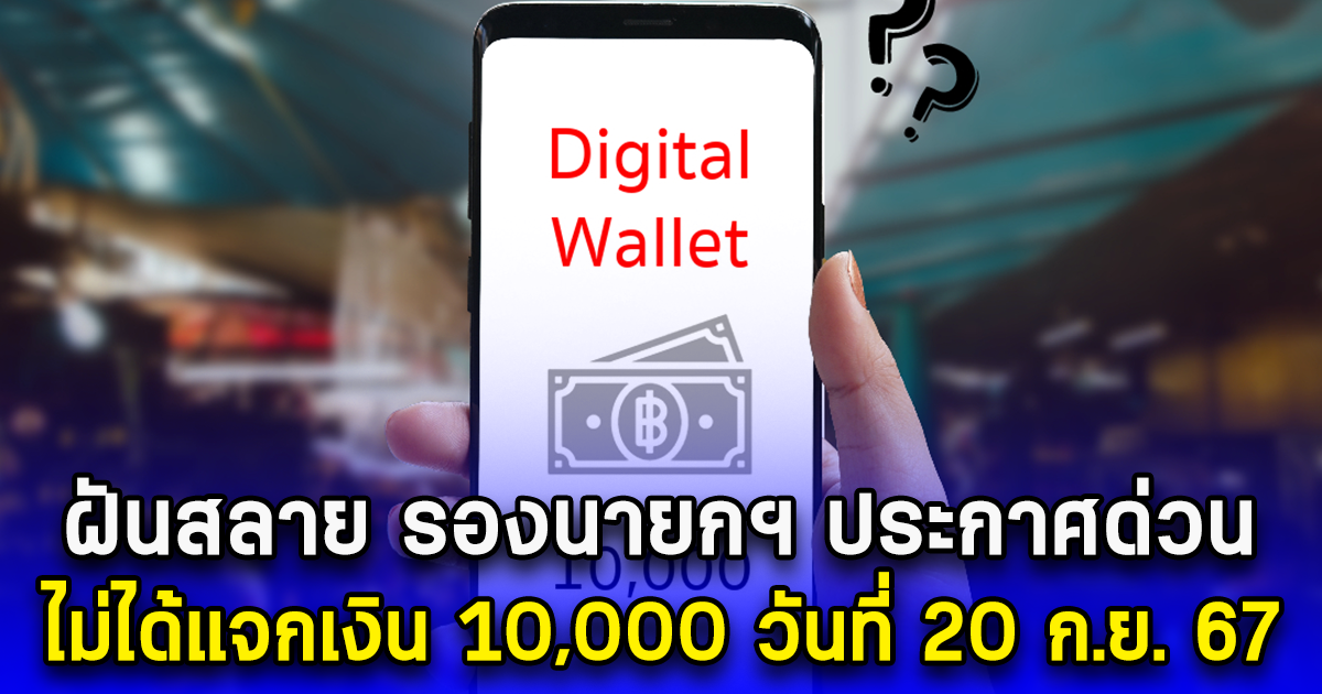 ฝันสลาย รองนายกฯ ประกาศด่วน ไม่ได้แจกเงิน 10,000 วันที่ 20 ก.ย. 67