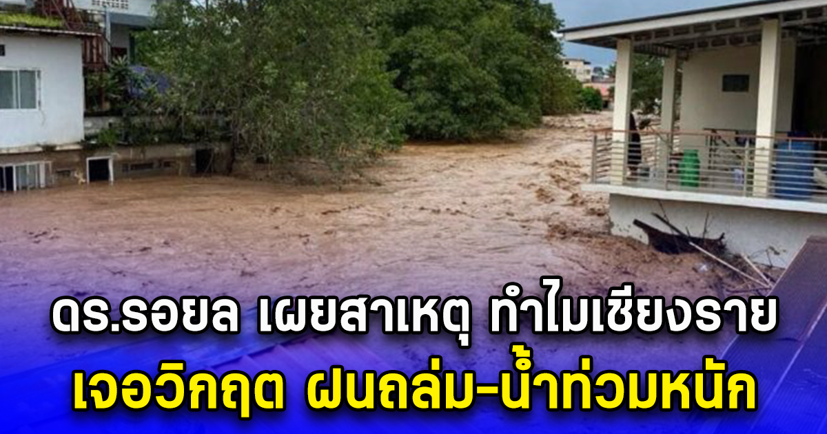 ดร.รอยล เผยสาเหตุ ทำไมเชียงราย เจอวิกฤต ฝนถล่ม-น้ำท่วมหนัก