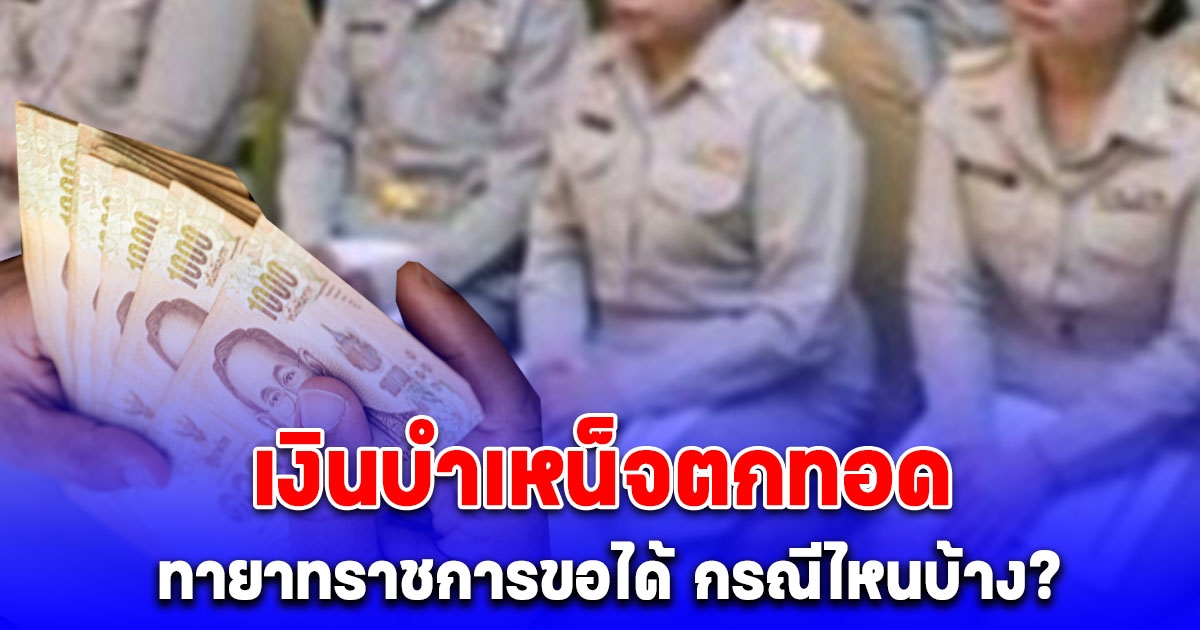 เงินบำเหน็จตกทอด กรมบัญชีกลาง ตอบแล้ว ทายาทราชการขอได้ กรณีไหนบ้าง