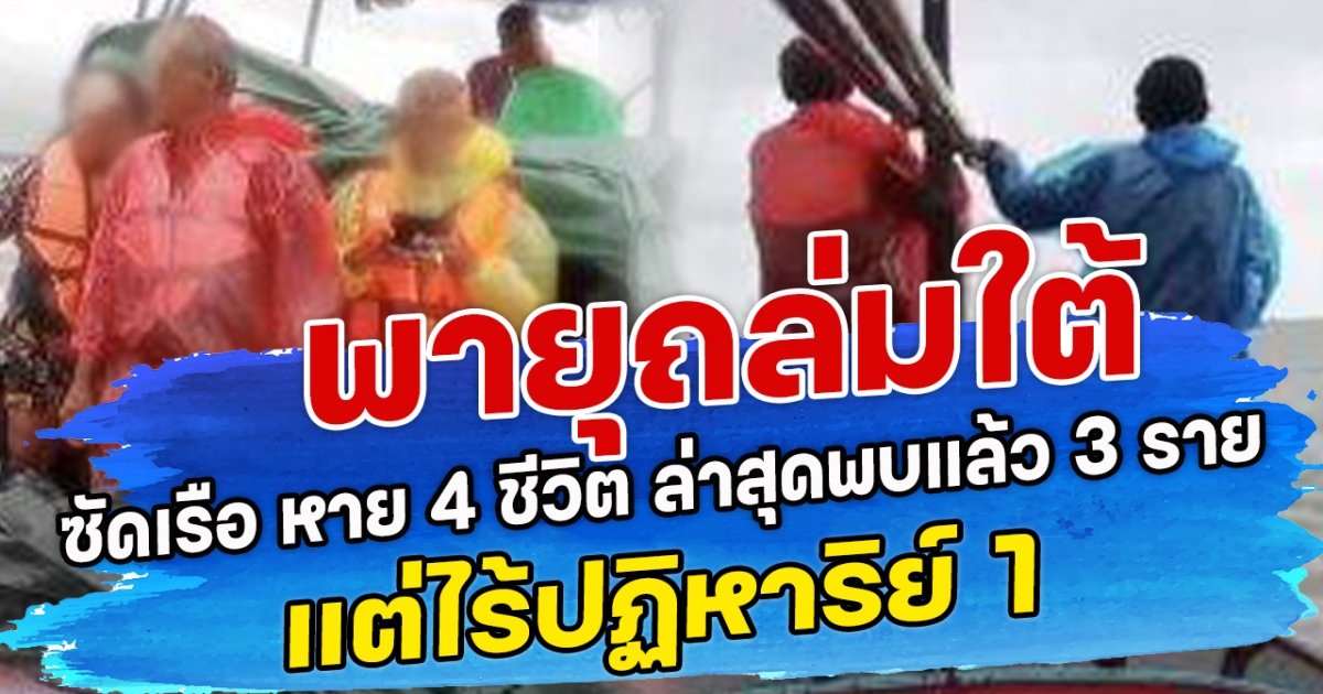 พายุถล่มใต้ ซัดเรือ หาย 4 ชีวิต ล่าสุดพบแล้ว 3 ราย แต่ไร้ปฏิหาริย์ 1 ราย