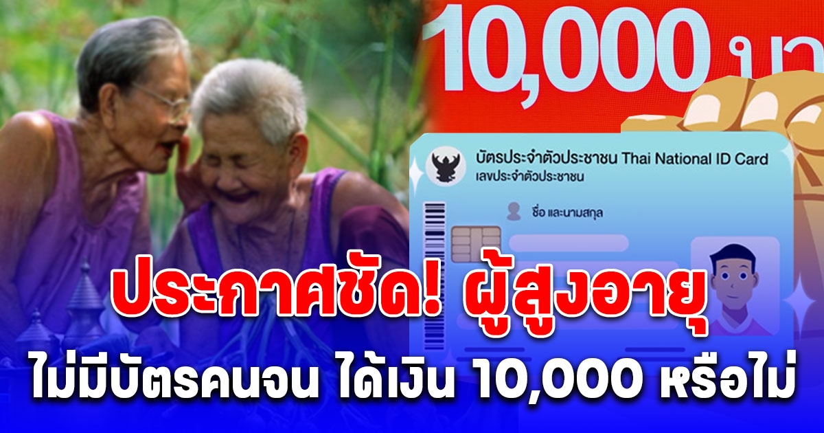 เคลียร์ชัด ผู้สูงอายุที่ไม่มีบัตรคนจน ได้ 10,000 ไหม