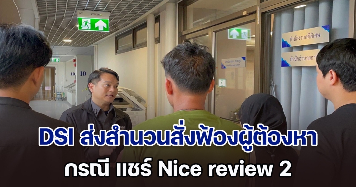 DSI ส่งสำนวนสั่งฟ้องผู้ต้องหากรณี แชร์ Nice review 2 ฐานกู้ยืมเงิน ฟอกเงิน เสียหายกว่า 300 กว่าล้านบาท