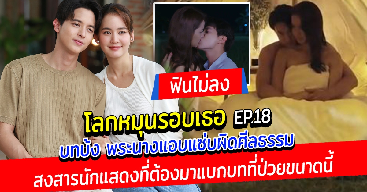 ฟินไม่ลง โลกหมุนรอบเธอ EP18 โดนดราม่าถล่ม บทบ้ง พระนางแอบแซ่บผิดศีลธรรม ชาวเน็ตลั่น สงสารนักแสดงที่ต้องมาแบกบทที่ป่วยขนาดนี้