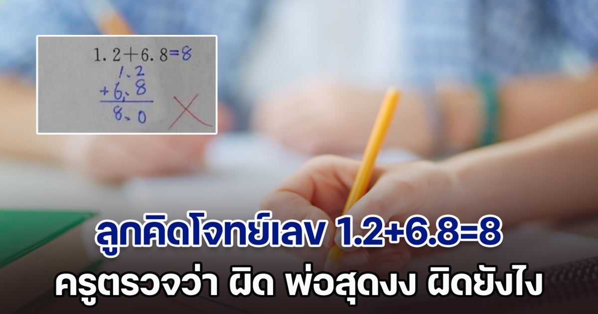 คะแนนตก! พ่อไม่เข้าใจ ลูกคิดโจทย์เลข 1.2+6.8=8 แต่ทำไมครูตรวจว่า ผิด รีบส่งข้อความหาครูทันที พอรู้เฉลย เถียงไม่ออก (ตปท.)