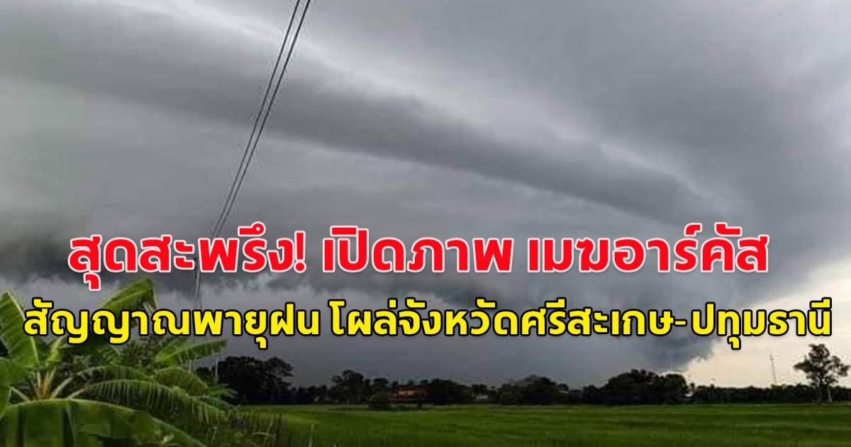 เปิดภาพ เมฆอาร์คัส สัญญาณพายุฝน โผล่จังหวัดศรีสะเกษ-ปทุมธานี