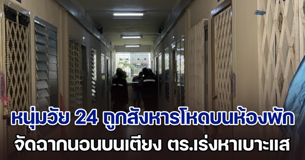 หนุ่มวัย 24 ถูกสังหารโหดหมกห้องพัก จัดฉากนอนบนเตียง ตำรวจเร่งหาเบาะแส