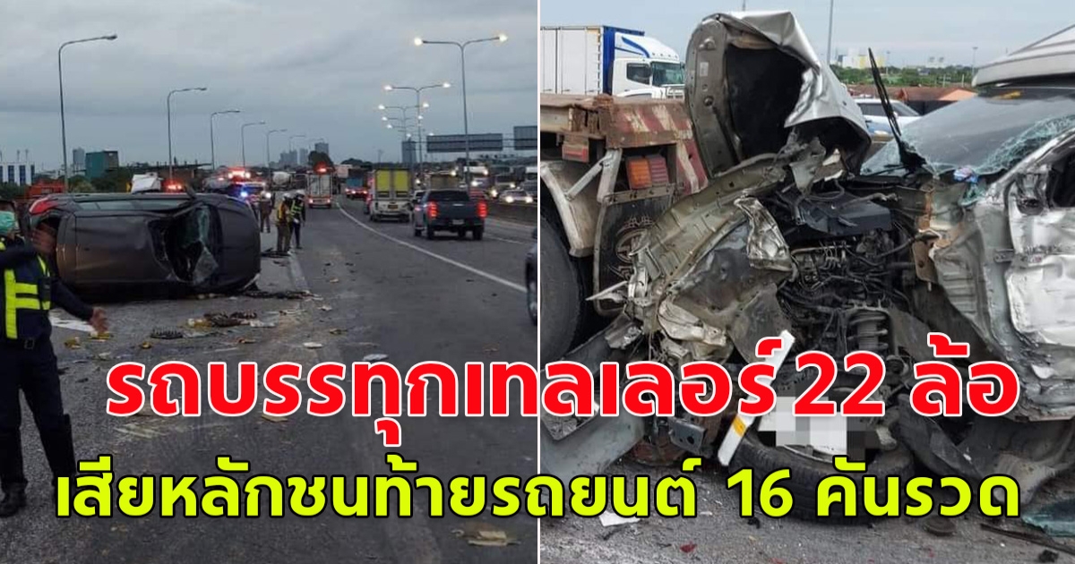 เกิดอุบัติเหตุ รถบรรทุกเทลเลอร์ 22 ล้อ ขัดข้องระบบเบรค เสียหลักชนท้ายรถยนต์  16 คันรวด