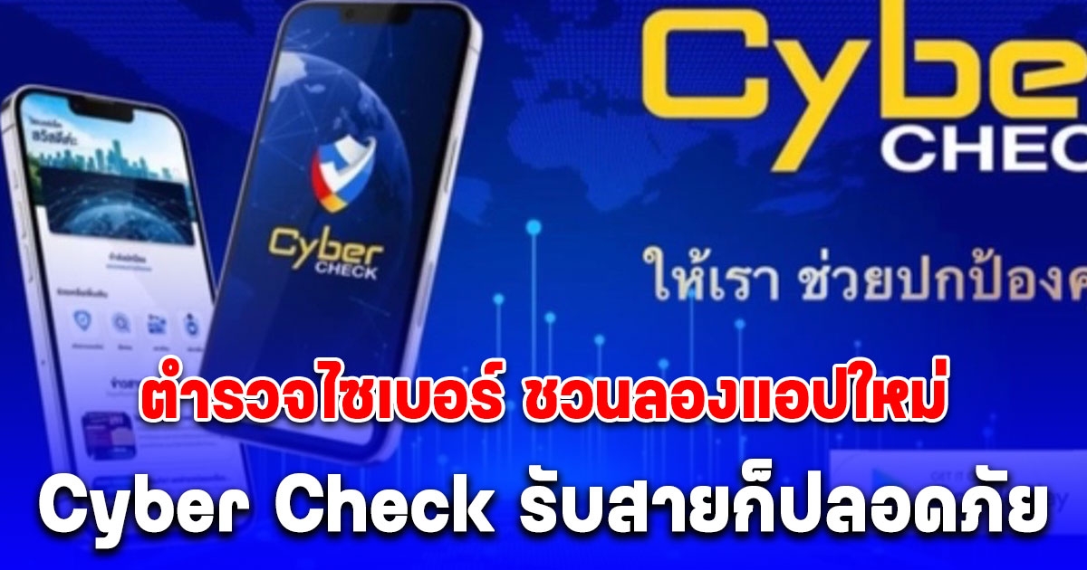 ตำรวจไซเบอร์ ชวนลองแอปใหม่ Cyber Check รับสายก็ปลอดภัย ก่อนโอนเงินก็เช็กได้เพียงกดโทรออก  