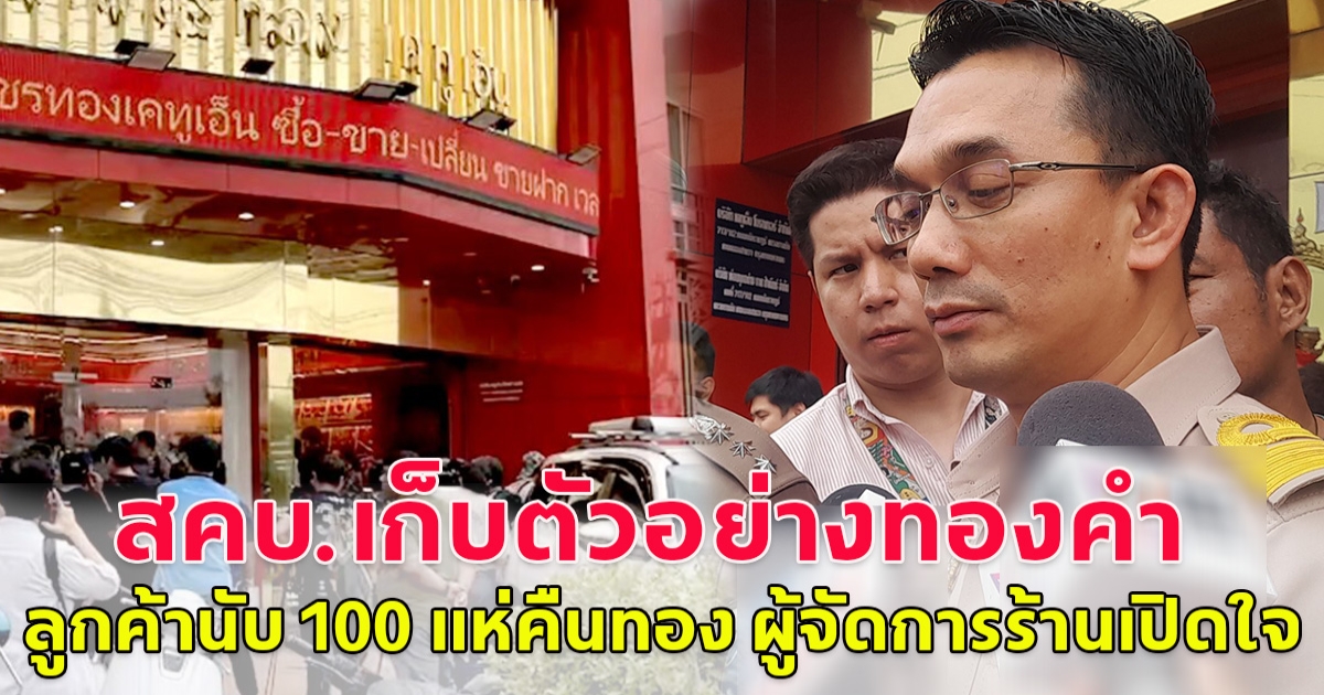 สคบ.เก็บตัวอย่างทองคำ ร้านแม่ตั๊ก  ลูกค้านับ 100 แห่คืนทอง ผู้จัดการร้านเปิดใจ