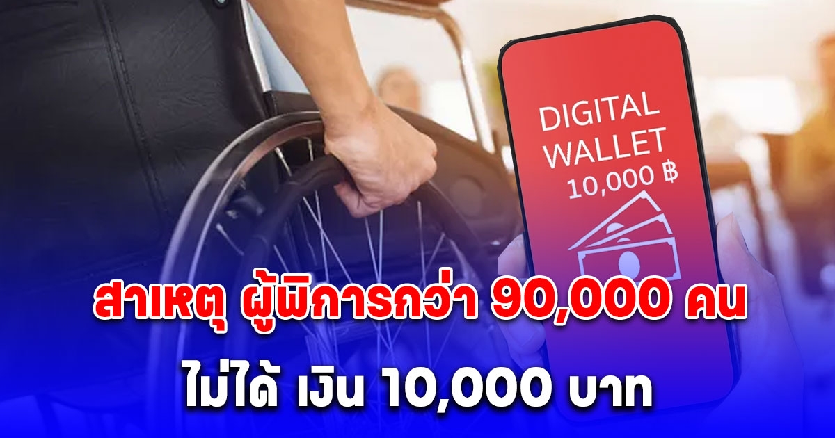 สาเหตุ ผู้พิการกว่า 90,000 คน ไม่ได้ เงิน 10,000 บาท แนะวิธีแก้ไข