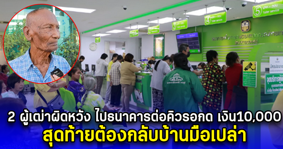 2 ผู้เฒ่าผิดหวัง ไปธนาคารต่อคิวรอกด เงิน10,000 สุดท้ายต้องกลับบ้านมือเปล่า