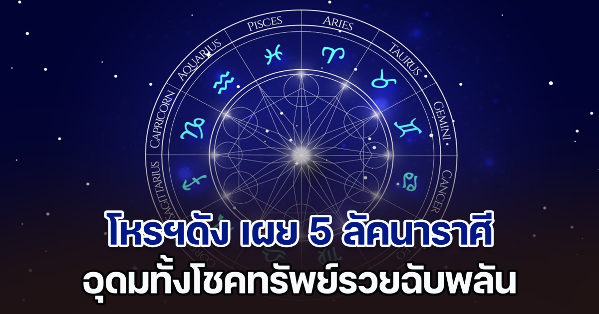 ปุบปับกะทันหัน! โหรฯดัง เผย 5 ลัคนาราศี นับจากนี้ อุดมทั้งโชคทรัพย์รวยฉับพลัน