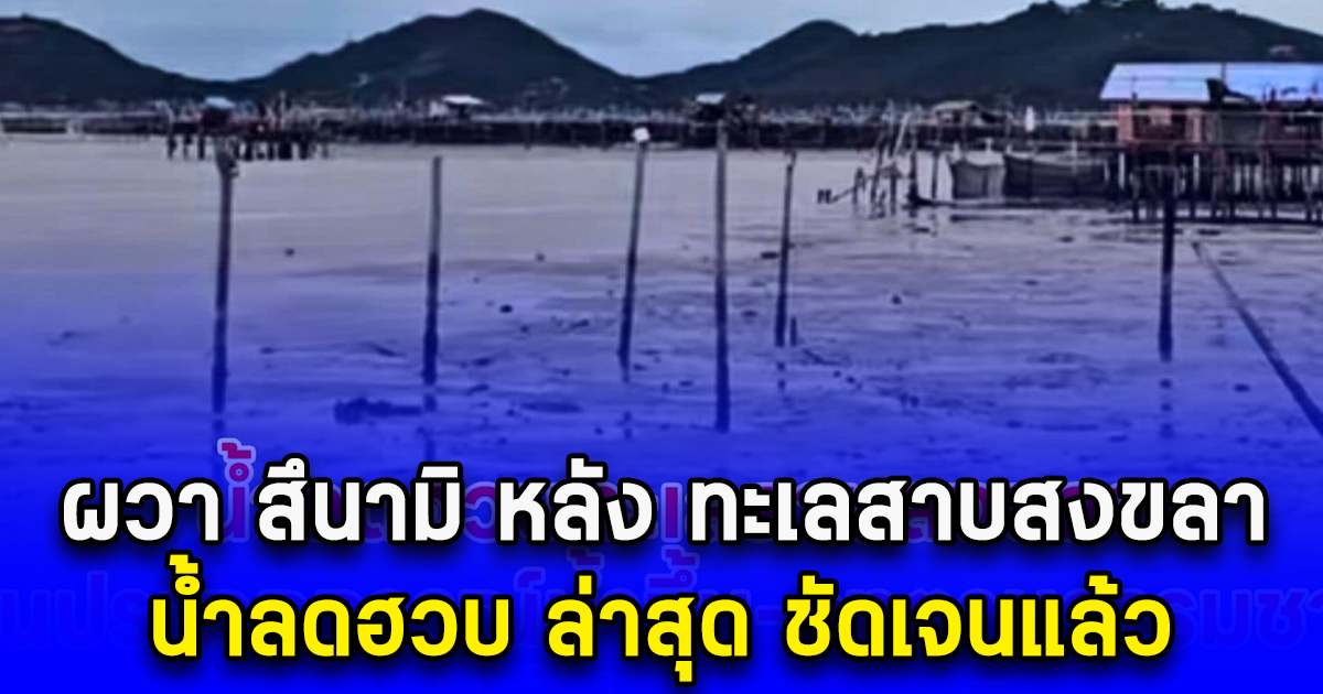 ผวา สึนามิ หลัง ทะเลสาบสงขลา น้ำลดฮวบ ล่าสุด ชี้แจงแล้ว เป็นปรากฏการณ์ธรรมชาติ