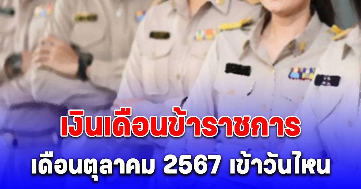 เงินเดือนข้าราชการ เดือนตุลาคม 2567 เข้าวันไหน