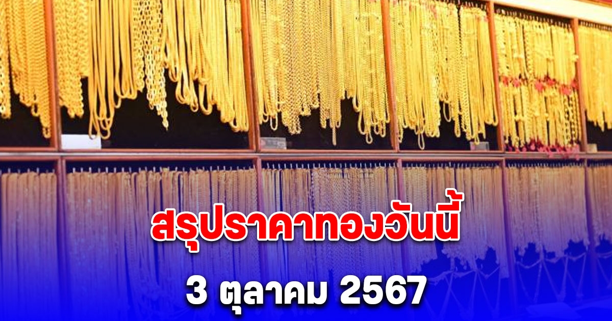 สรุปราคาทองวันนี้ 3 ตุลาคม 2567